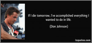 quote-if-i-die-tomorrow-i-ve-accomplished-everything-i-wanted-to-do-in ...