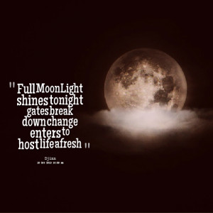 Quotes Picture: full moonlight shines tonight gates break down change ...