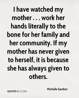have watched my mother . . . work her hands literally to the bone ...
