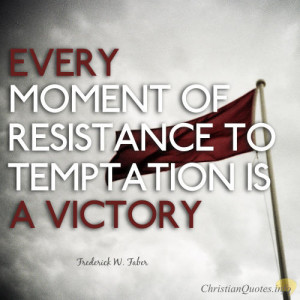 ... Faber Quote – There’s Victory In Resistance To Temptation