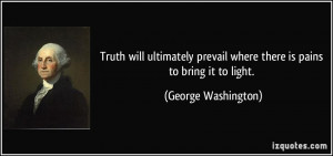 ... prevail where there is pains to bring it to light. - George Washington