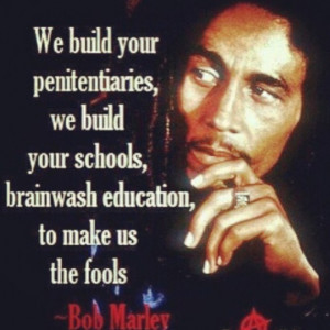 ... , we build your schools, brainwash education, to make us the fools