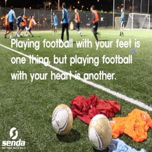 ... feet is one thing, but playing football with your heart is another