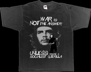 WAR IS NOT THE ANSWER! UNLESS YOU'RE A SOCIALIST GUERILLA ...