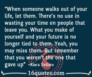 when someone walks out of your life let them there s no use in wasting ...