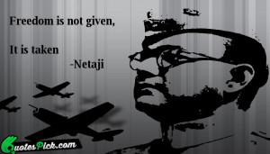 Freedom Is Not Given Quote by Subhash Chandra Bose @ Quotespick.com