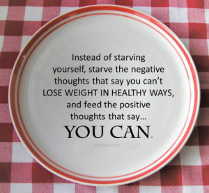 Instead of starving yourself, starve the negative thoughts that say ...