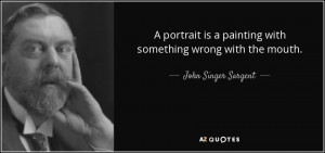... painting with something wrong with the mouth. - John Singer Sargent