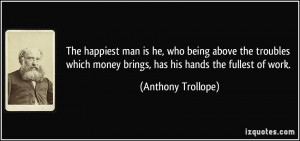 The happiest man is he, who being above the troubles which money ...