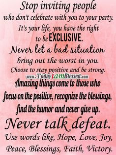 Never talk defeat. Use words like, Hope, Love, Joy, Peace, Blessings ...
