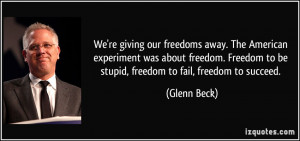 ... to be stupid, freedom to fail, freedom to succeed. - Glenn Beck