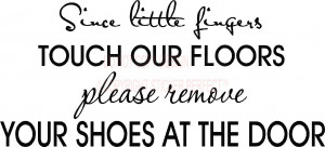 Since little fingers touch our floors please remove your shoes at the ...