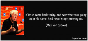 ... was going on in his name, he'd never stop throwing up. - Max von Sydow