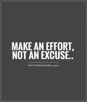 Make an effort, not an excuse Picture Quote #1