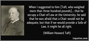 ... provide a Sofa of Law, it might be all right. - William Howard Taft