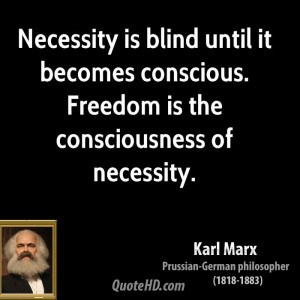 ... until it becomes conscious. Freedom is the consciousness of necessity