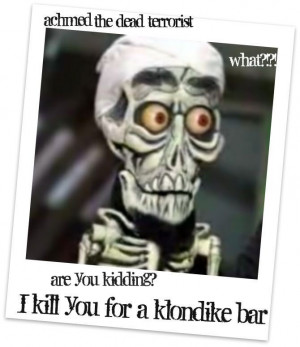 Silence, I kill you!!! lolz, Achmed is THE BEST!!!