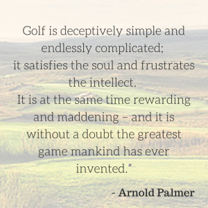 Golf is deceptively simple and endlessly complicated; it satisfies the ...