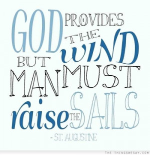 God provides the wind but man must raise the sails
