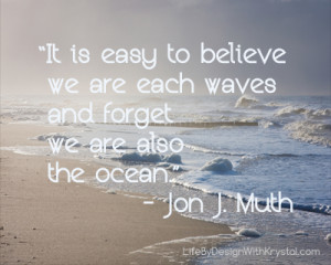 ... is easy to believe we are each waves and forget we are also the ocean