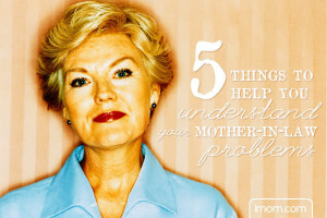 Things to Help You Understand Your Mother-in-Law Problems