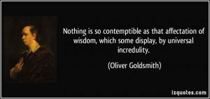 ... , which some display, by universal incredulity. - Oliver Goldsmith