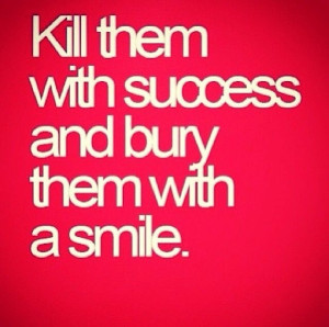 Kill them with Success