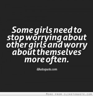 need to stop worrying about other girls and worry about themselves ...