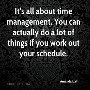 It's all about time management. You can actually do a lot of things if ...