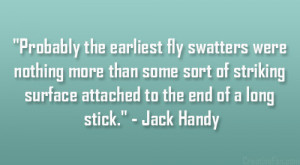 ... surface attached to the end of a long stick.” – Jack Handy