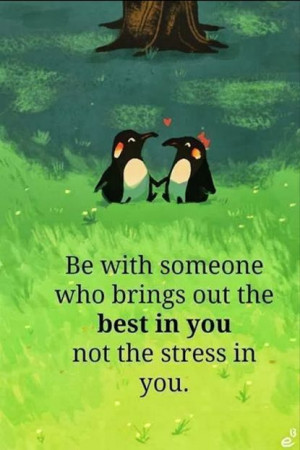 ... with someone who brings out the best in you, not the stress in you