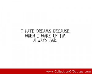 Heartbroken Quotes I Hate Dreams Because When Wake Up M Always Sad
