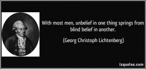 Unbelief In One Thing Springs From Blind Belief In Another. - Georg ...