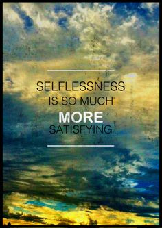 selfless life fulfilling the needs of others and just see for ...