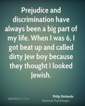 Philip Zimbardo - Prejudice and discrimination have always been a big ...