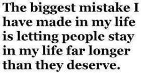 The biggest mistake I have made in my life is letting people stay in ...