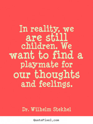 In reality, we are still children. We want to find a playmate for our ...
