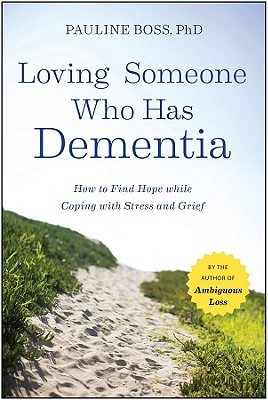 Loving Someone Who Has Dementia: How to Find Hope While Coping with ...