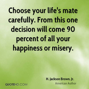 Choose your life's mate carefully. From this one decision will come 90 ...
