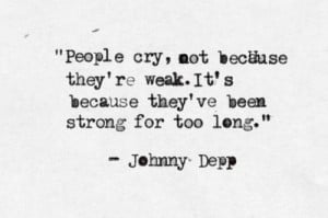 People cry, not because they're weak. It's because they've been strong ...
