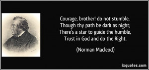 Courage, brother! do not stumble, Though thy path be dark as night ...