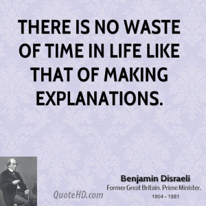 There is no waste of time in life like that of making explanations.