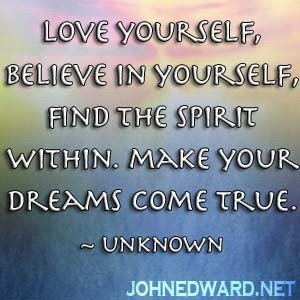 Love yourself, believe in yourself, find the spirit within. Make your ...