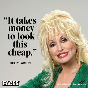 Dolly Parton – It takes money to look this cheap