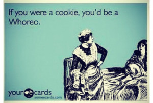 jul 13 42 ecard e card whore someecards some ecards cookie whoreo your ...