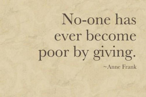 No one has ever become poor by giving.