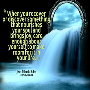 ... soul and brings joy, care enough about yourself to make room for it in