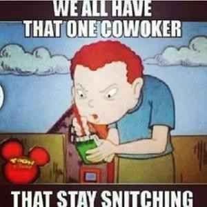 We all have that one coworkerThat stay snitching