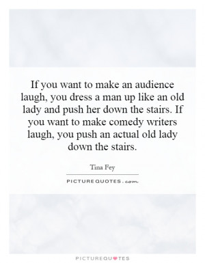 If you want to make an audience laugh, you dress a man up like an old ...