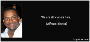 We are all winners here. - Alfonso Ribeiro